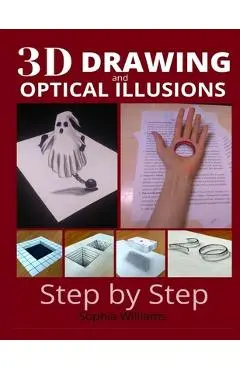 3d drawing and optical illusions: how to draw optical illusions and 3d art step by step Guide for Kids, Teens and Students. New edition - Sophia Williams