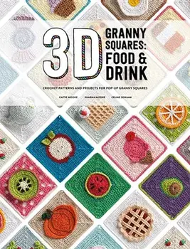 3D Granny Squares: Food and Drink. Crochet Patterns and Projects for Pop-Up Granny Squares, Paperback/Sharna Moore