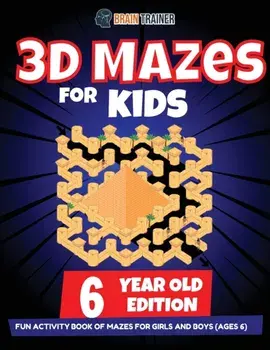 3D Maze For Kids - 6 Year Old Edition - Fun Activity Book Of Mazes For Girls And Boys (Ages 6), Paperback/Brain Trainer