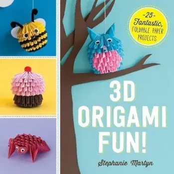 3D Origami Fun!: 25 Fantastic, Foldable Paper Projects, Paperback/Stephanie Martyn