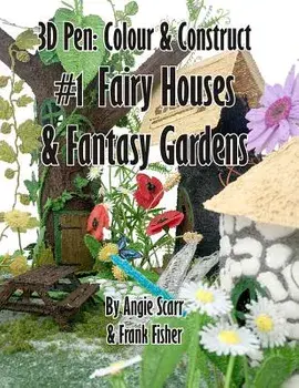 3D Pen: Colour & Construct #1 Fairy Houses & Fantasy Gardens, Paperback/Angie Scarr