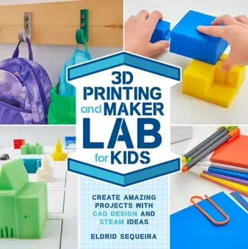3D Printing and Maker Lab for Kids. Create Amazing Projects with CAD Design and STEAM Ideas, Paperback/Eldrid Sequeira