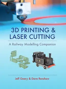 3D Printing & Laser Cutting: A Railway Modelling Companion, Hardcover/Jeff Geary