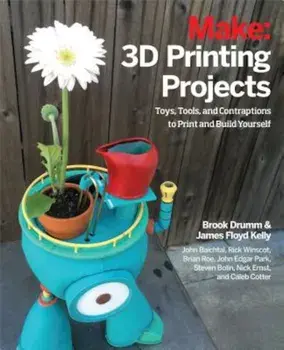 3D Printing Projects: Toys, Bots, Tools, and Vehicles to Print Yourself, Paperback/Brook Drumm