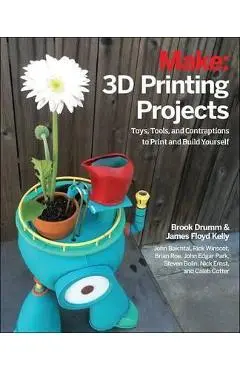 3D Printing Projects: Toys, Bots, Tools, and Vehicles to Print Yourself - Brook Drumm