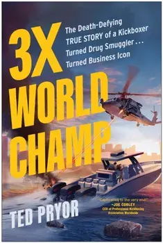 3X World Champ. The Death-Defying True Story of a Kickboxer Turned Drug Smuggler . . . Turned Business Icon, Hardback/Ted Pryor