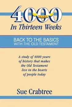 4,000 Years in Thirteen Weeks: Back to the Basics with the Old Testament, Paperback/Sue Crabtree