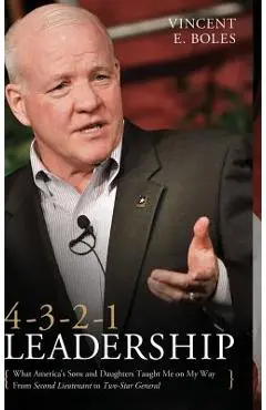 4-3-2-1 Leadership: What America's Sons and Daughters Have Taught Me on My Way from Second Lieutenant to Two-Star General - Vincent E. Boles
