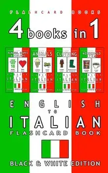 4 Books in 1 - English to Italian Kids Flash Card Book: Black and White Edition: Learn Italian Vocabulary for Children, Paperback/Flashcard Books