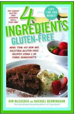 4 Ingredients Gluten-Free: More Than 400 New and Exciting Recipes All Made with 4 or Fewer Ingredients and All Gluten-Free! - Kim Mccosker
