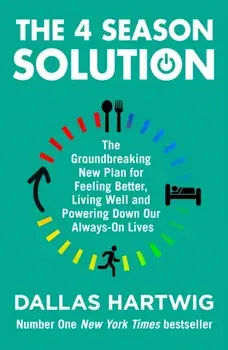 4 Season Solution. The Groundbreaking New Plan for Feeling Better, Living Well and Powering Down Our Always-on Lives, Paperback/Dallas Hartwig
