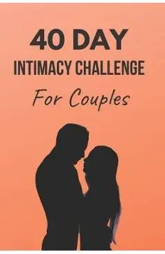 40 Day Intimacy Challenge For Couples: Ignite Intimacy In Your Marriage Through Conversation, Romance, And Sexuality In This Couples Workbook - Blue Rock Couples Workbooks