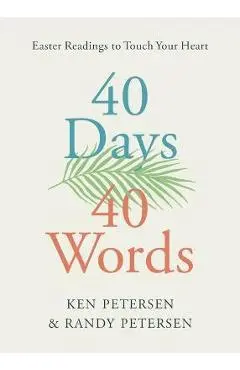 40 Days. 40 Words.: Easter Readings to Touch Your Heart - Ken Petersen