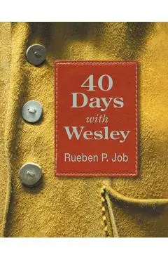 40 Days with Wesley: A Daily Devotional Journey - Rueben P. Job