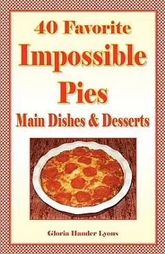 40 Favorite Impossible Pies: Main Dishes & Desserts - Gloria Hander Lyons