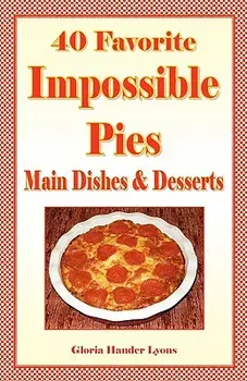 40 Favorite Impossible Pies: Main Dishes & Desserts/Gloria Hander Lyons