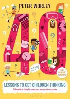 40 lessons to get children thinking: Philosophical thought a, Paperback/Peter Worley