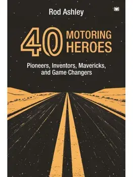40 Motoring Heroes. Pioneers, Inventors, Mavericks, and Game Changers, Paperback/Rod Ashley