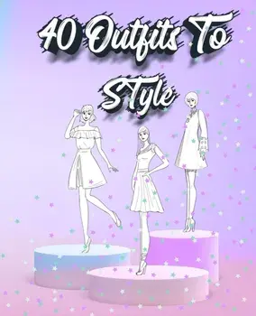 40 Outfits To Style: Create Your Fashion Style Workbook - Drawing Workbook for Teens and Adults - Fashion Design Drawings Outfits/***