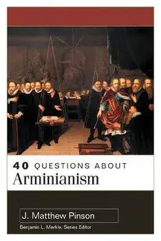 40 Questions about Arminianism, Paperback/J. Matthew Pinson