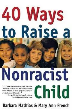 40 Ways to Raise a Nonracist Child - Barbara Mathias