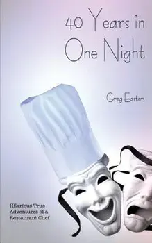 40 Years in One Night - Hilarious True Adventures of a Restaurant Chef, Paperback/Greg Easter