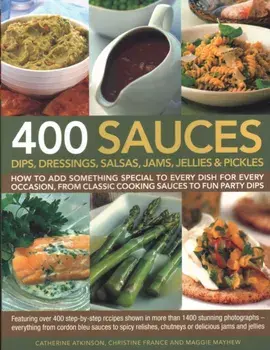 400 Sauces, Dips, Dressings, Salsas, Jams, Jellies & Pickles, Paperback/Maggie Mayhew