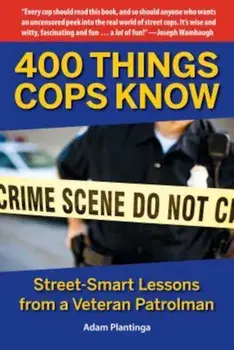 400 Things Cops Know: Street-Smart Lessons from a Veteran Patrolman, Paperback/Adam Plantinga