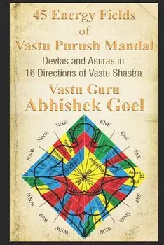 45 Energy Fields of Vastu Purush Mandal: Devtas and Asuras in 16 Directions of Vastu Shastra/Vastu Guru Abhishek Goel