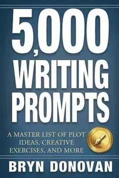 5,000 Writing Prompts: A Master List of Plot Ideas, Creative Exercises, and More/Bryn Donovan