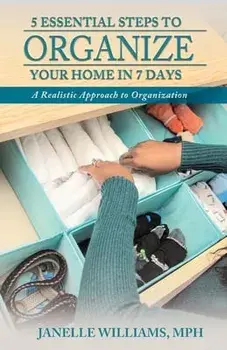 5 Essential Steps to Organize Your Home in 7 Days, Paperback/Janelle Williams