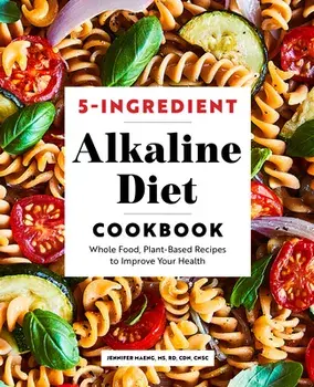 5-Ingredient Alkaline Diet Cookbook: Whole Food, Plant-Based Recipes to Improve Your Health, Paperback/Jennifer Maeng