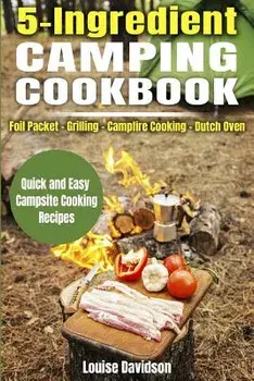 5 Ingredient Camping Cookbook: Foil Packet Grilling Campfire Cooking Dutch Oven, Paperback/Louise Davidson