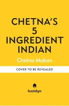 5 Ingredient Indian - Chetna Makan
