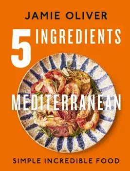 5 Ingredients Mediterranean. Simple Incredible Food, Hardback/Jamie Oliver