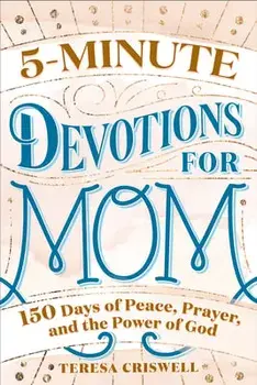 5-Minute Devotions for Mom: 150 Days of Peace, Prayer, and the Power of God, Paperback/Teresa Ann Criswell