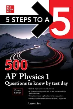 5 Steps to a 5: 500 AP Physics 1 Questions to Know by Test Day, Fourth Edition. 4 ed, Paperback/Anaxos Inc.