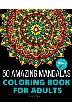 50 Amazing Mandalas Coloring Book For Adults: An Adult Coloring Book With 50 Big And Detailed Mandala Designs, High-Quality Paper, White Background, F - M. Arora
