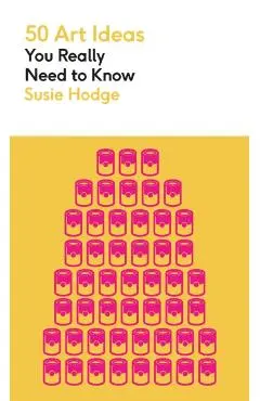 50 Art Ideas You Really Need to Know - Susie Hodge