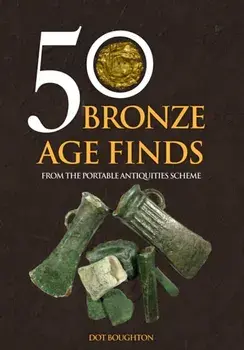 50 Bronze Age Finds. From the Portable Antiquities Scheme, Paperback/Dot Boughton