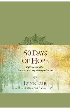 50 Days of Hope: Daily Inspiration for Your Journey Through Cancer - Lynn Eib