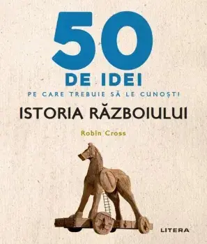 50 de idei pe care trebuie sa le cunosti. Istoria razboiului/Robin Cross