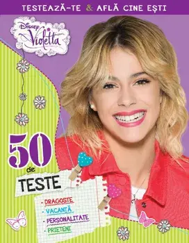 50 de teste. Dragoste, vacanta, personalitate, prieteni. Violetta/***