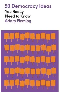 50 Democracy Ideas You Really Need to Know - Adam Fleming