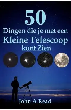 50 Dingen die je met een Kleine Telescoop kunt Zien - John Read