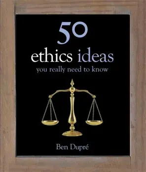 50 Ethics Ideas You Really Need to Know, Hardback/Ben Dupre