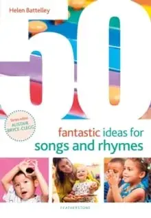 50 Fantastic Ideas for Songs and Rhymes/Helen Battelley