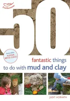 50 Fantastic Ideas for things to do with Mud and Clay, Paperback/Judit Horvath