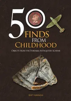 50 Finds from Childhood. Objects from the Portable Antiquities Scheme, Paperback/Kayt Hawkins