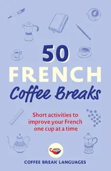 50 French Coffee Breaks. Short activities to improve your French one cup at a time, Paperback/Coffee Break Languages